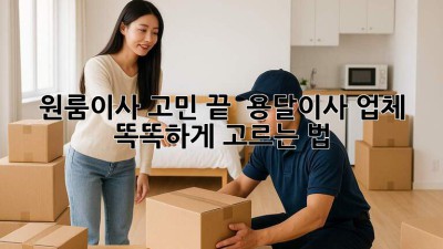 원룸이사 고민 끝! 📦 용달이사 업체 똑똑하게 고르는 법