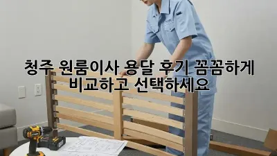 청주 원룸이사 용달 후기: 꼼꼼하게 비교하고 선택하세요!