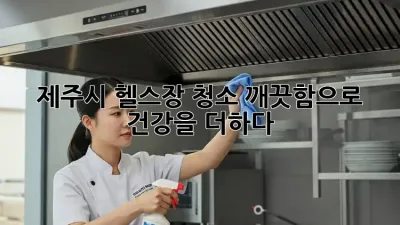 제주시 헬스장 청소: 깨끗함으로 건강을 더하다