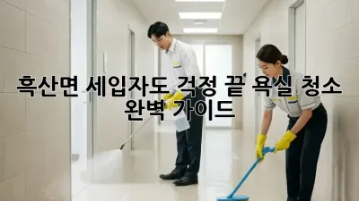 흑산면 세입자도 걱정 끝! 욕실 청소 완벽 가이드